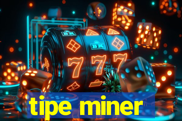 tipe miner