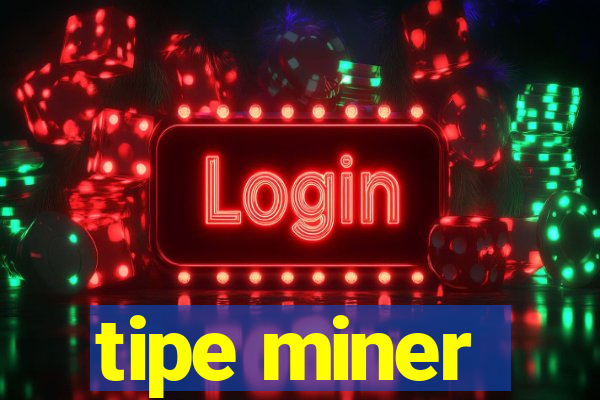 tipe miner