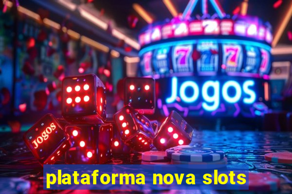 plataforma nova slots