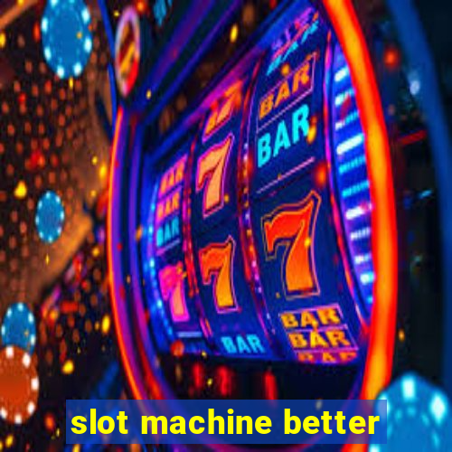 slot machine better