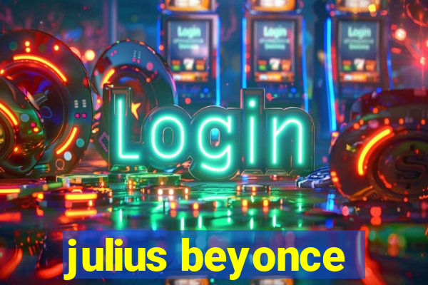 julius beyonce