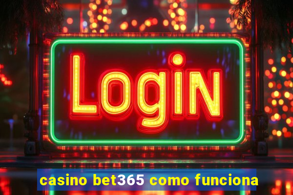 casino bet365 como funciona