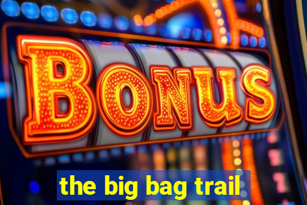 the big bag trail