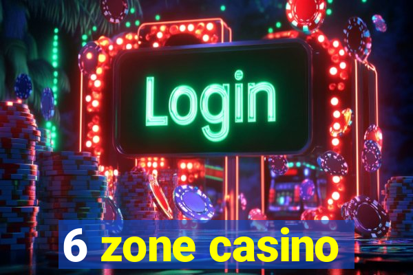 6 zone casino