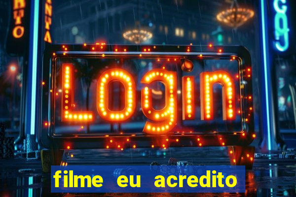 filme eu acredito é real