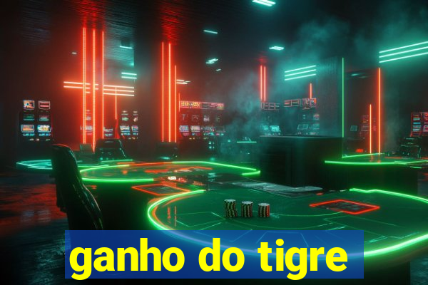 ganho do tigre