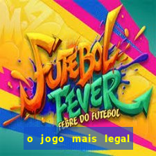 o jogo mais legal do mundo para celular