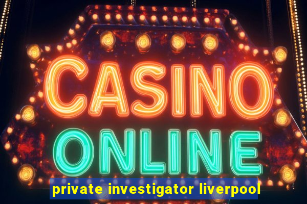 private investigator liverpool