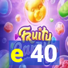 e 40