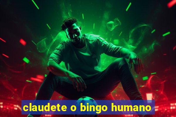 claudete o bingo humano