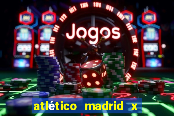 atlético madrid x real madrid