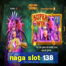 naga slot 138