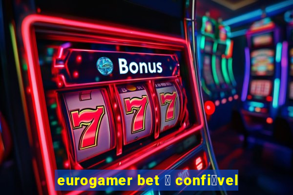 eurogamer bet 茅 confi谩vel