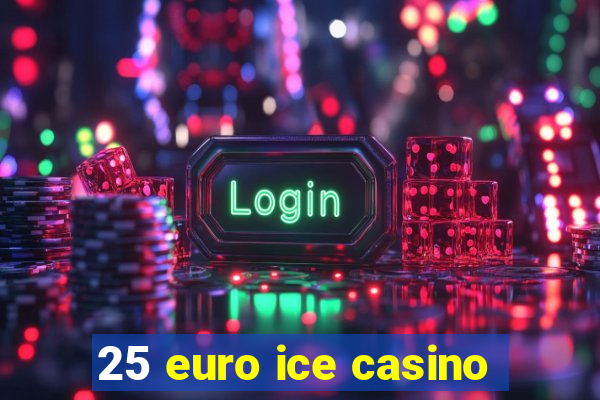 25 euro ice casino