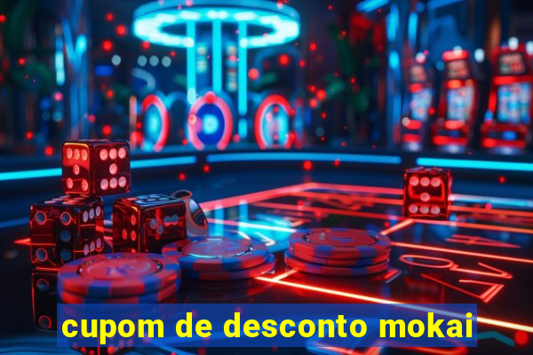 cupom de desconto mokai