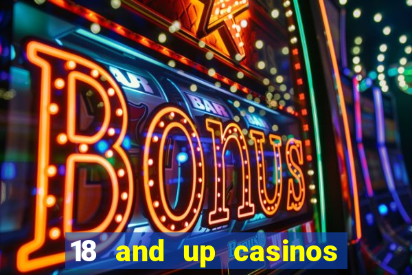 18 and up casinos near me