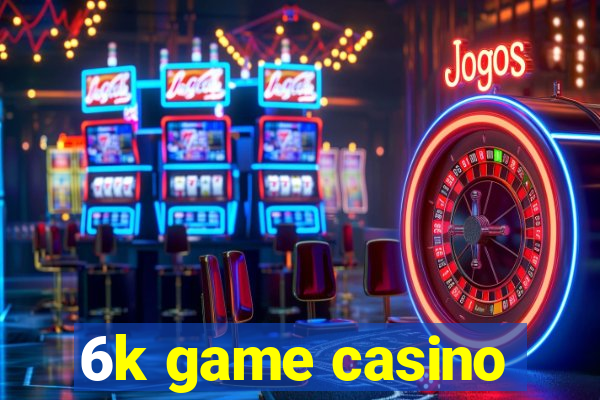 6k game casino