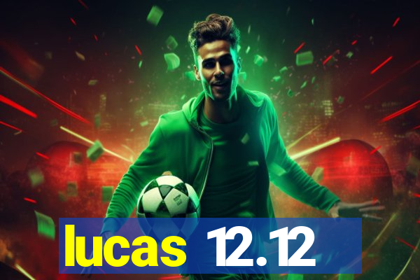 lucas 12.12