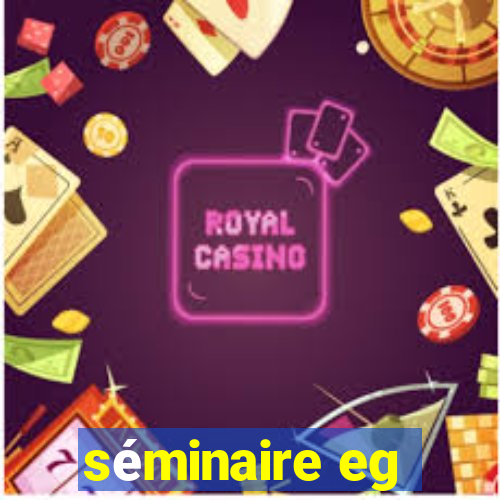 séminaire eg