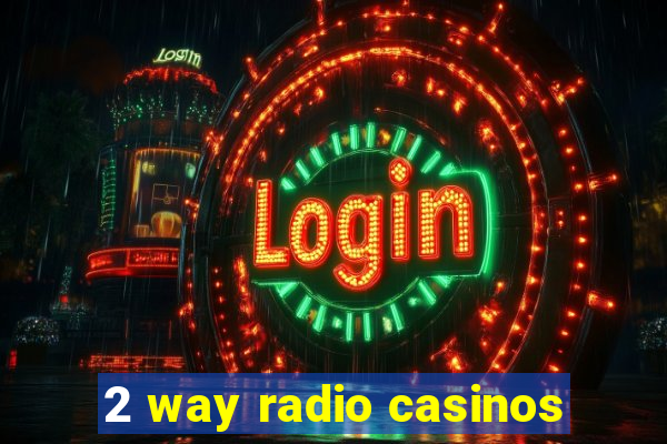 2 way radio casinos