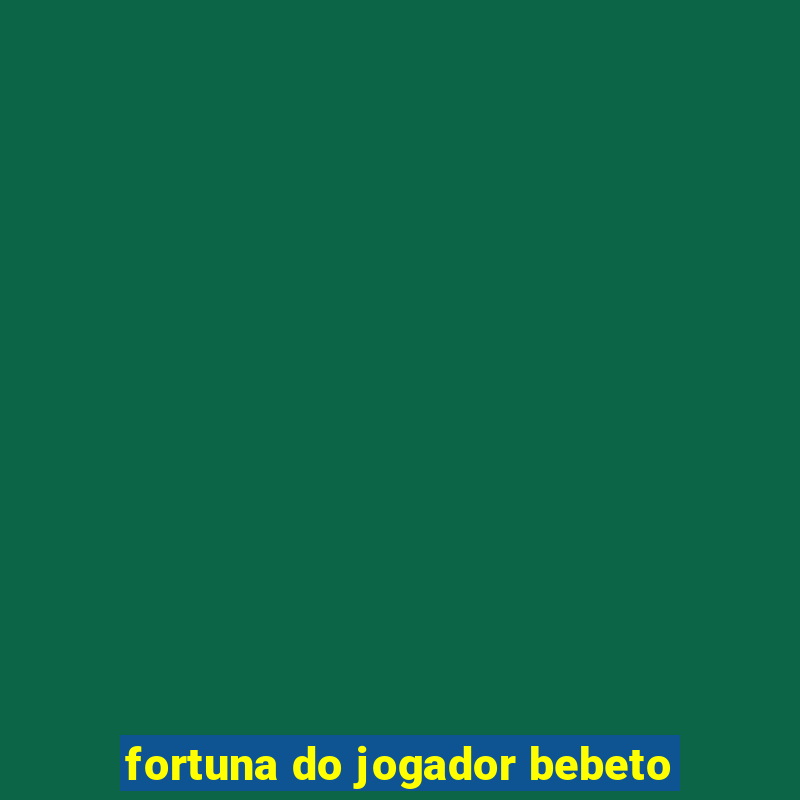 fortuna do jogador bebeto