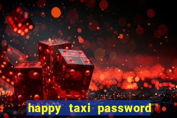 happy taxi password road 96