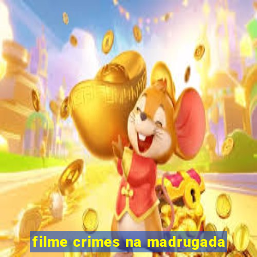 filme crimes na madrugada