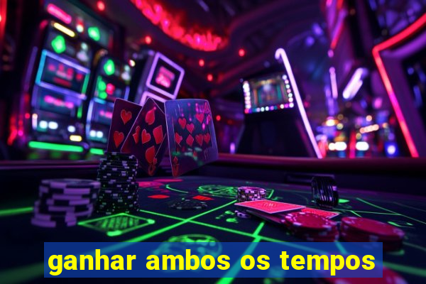 ganhar ambos os tempos