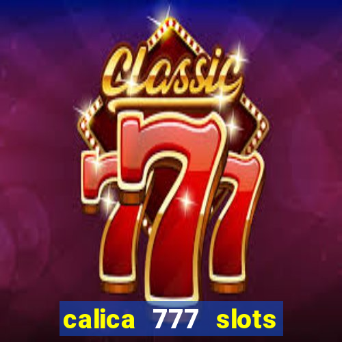 calica 777 slots paga mesmo