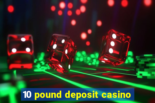 10 pound deposit casino