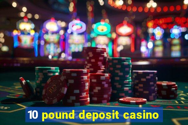 10 pound deposit casino