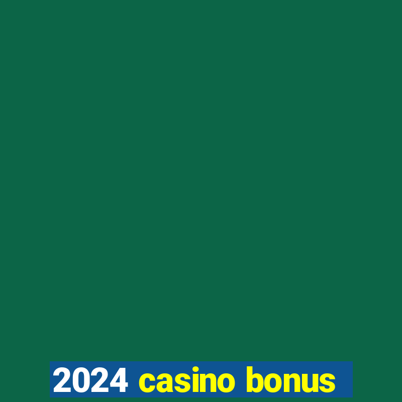 2024 casino bonus