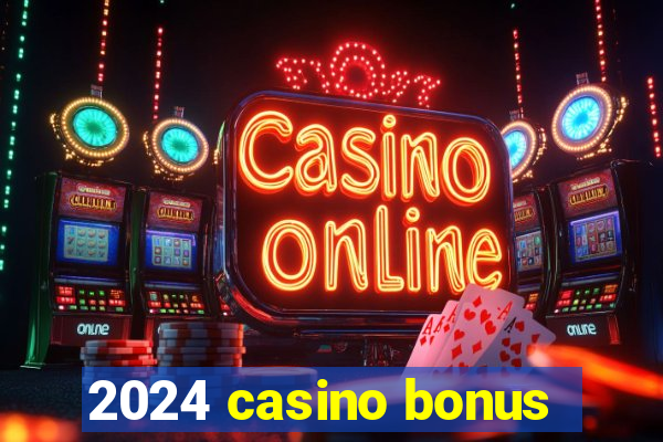 2024 casino bonus