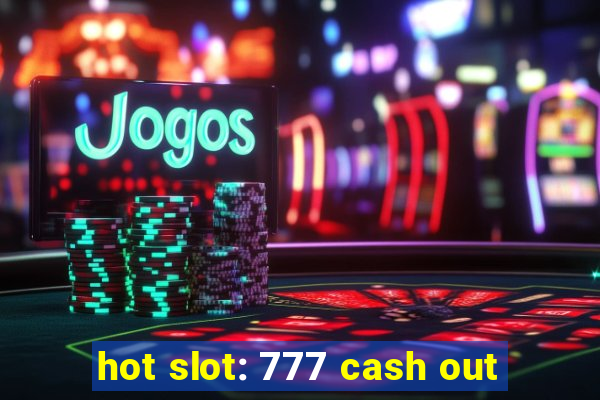 hot slot: 777 cash out