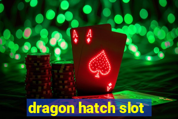 dragon hatch slot