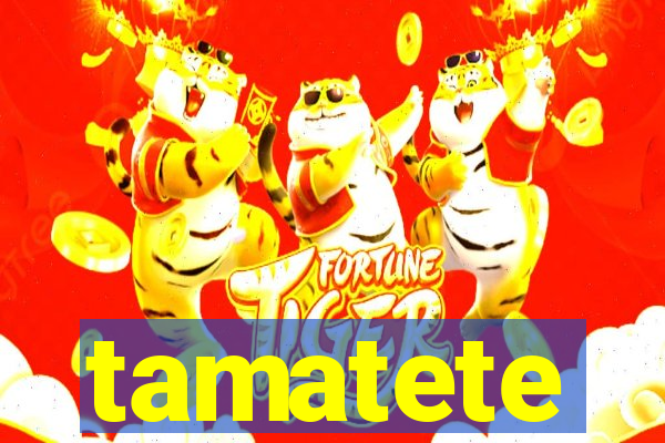 tamatete