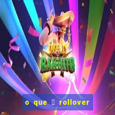 o que 茅 rollover no jogo