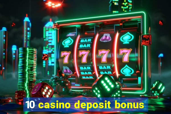 10 casino deposit bonus