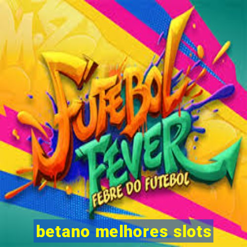 betano melhores slots