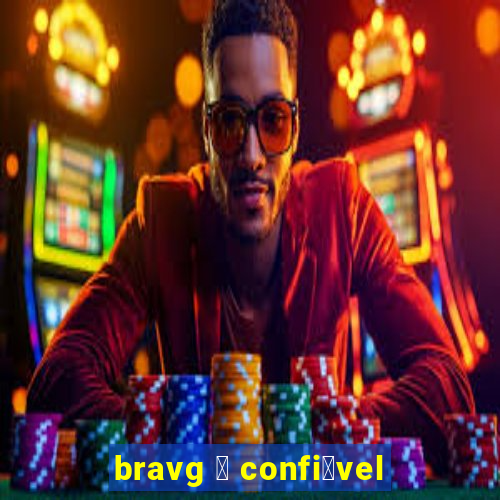 bravg 茅 confi谩vel