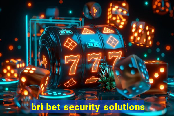 bri bet security solutions