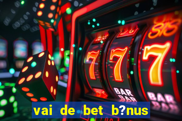 vai de bet b?nus de 20