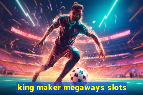 king maker megaways slots