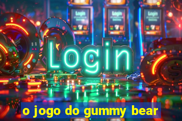 o jogo do gummy bear