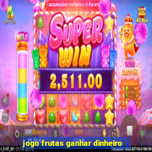 jogo frutas ganhar dinheiro