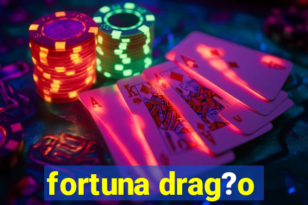 fortuna drag?o