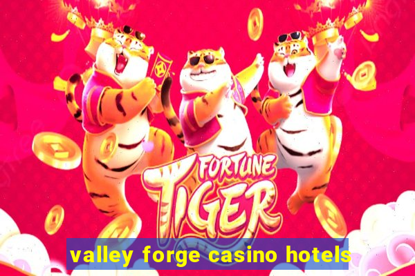 valley forge casino hotels