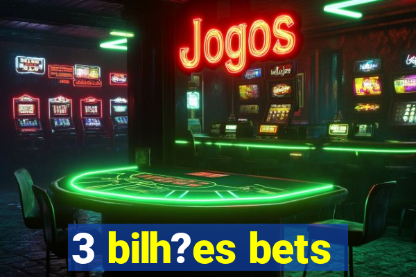 3 bilh?es bets