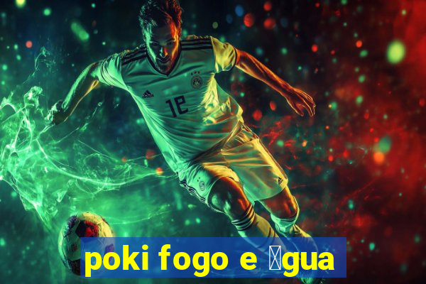 poki fogo e 谩gua