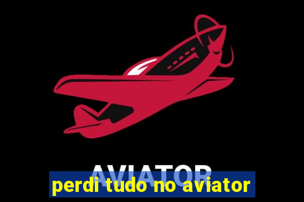 perdi tudo no aviator